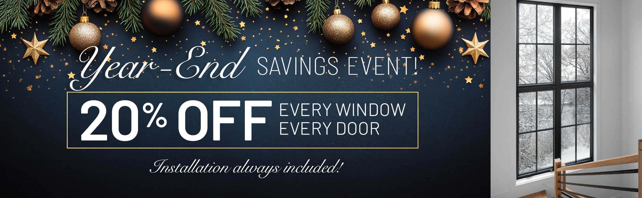 Year-End Savings Event — 20% off every window, every door. Installation always included.